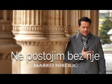 MARKO NIKOLIC - NE POSTOJIM BEZ NJE - OFFICIAL VIDEO