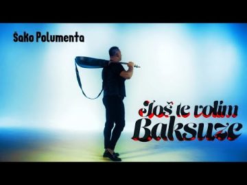SAKO POLUMENTA - JOS TE VOLIM BAKSUZE (OFFICIAL VIDEO)